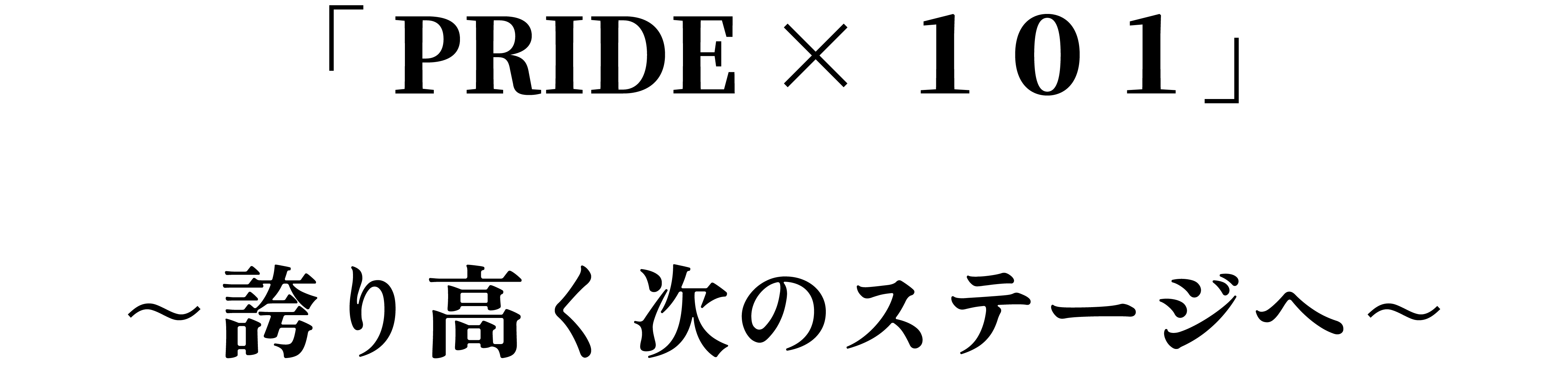 PRIDE × １０１ ～誇り高く次のステージへ～